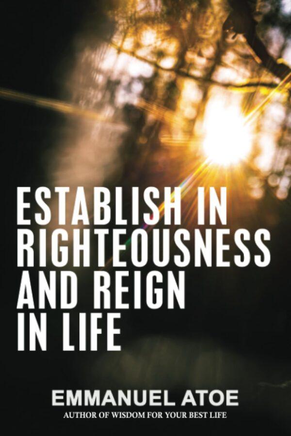 ESTABLISH IN RIGHTEOUSNESS AND REIGN IN LIFE