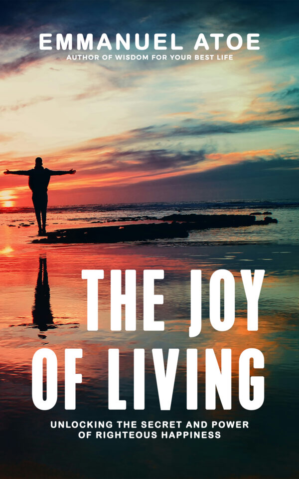 The Joy Of Living: Unlocking The Secret And Power Of Righteous Happiness (Kindle Version)