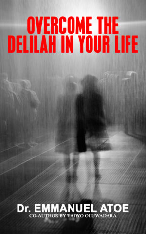 OVERCOME THE DELILAH IN YOUR LIFE